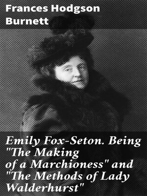 cover image of Emily Fox-Seton. Being "The Making of a Marchioness" and "The Methods of Lady Walderhurst"
